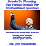 Secrets to Planning the Perfect Speech for Motivational Speakers How to Plan to Give the Best Speech of Your Life!, Dr. Jim Anderson