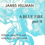 A Blue Fire: Part 2 Hillman reads from and reflects on his life's works, James Hillman