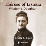 Therese of Lisieux: Wisdom's Daughter, Keith J. Egan