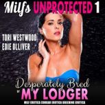 Desperately Bred By My Lodger : Milfs Unprotected 1 (MILF Erotica Cougar Erotica Breeding Erotica), Tori Westwood