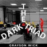 The Dark Triad The Dark Psychology Behind Narcissistic, Machiavellian and Psychopathic Behavior and Manipulation, Grayson Wick