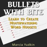 Bullets with Bite Learn to Create Mouthwatering Word Nuggets