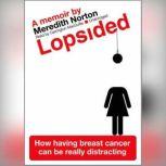 Lopsided How Having Breast Cancer Can Be Really Distracting, Meredith Norton
