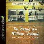 The Sound of a Million Dreams Awakening to Who You Are Becoming, Suanne Camfield