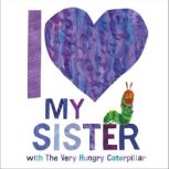 I Love My Sister with The Very Hungry Caterpillar, Eric Carle