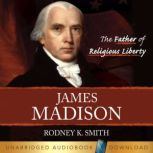 James Madison: The Father of Religious Liberty, Rodney K. Smith