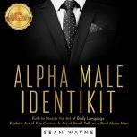 ALPHA MALE IDENTIKIT Path to Master the Art of Body Language. Exploits Art of Eye Contact & Art of Small Talk as a Real Alpha Man. NEW VERSION
