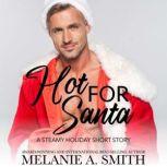 Hot for Santa: A Steamy Holiday Romance Short Story, Melanie A. Smith