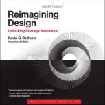 Reimagining Design Unlocking Strategic Innovation
