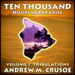 Ten Thousand Hours in Paradise: Volume 2 Tribulations