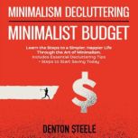 Minimalism Decluttering + Minimalist Budget 2-in-1 Learn the Steps to a Simpler, Happier Life Through the Art of Minimalism. Includes Essential Decluttering Tips + Steps to Start Saving Today, DENTON STEELE