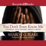 You Don't Even Know Me Stories and Poems about Boys, Sharon Flake