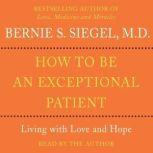 How to Be An Exceptional Patient, Bernie S. Siegel