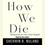 How We Die Reflections on Life's Final Chapter, Sherwin B. Nuland