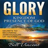 Glory: Kingdom Presence Of God, Bill Vincent