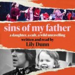 Sins of My Father A Daughter, a Cult, a Wild Unravelling, Lily Dunn