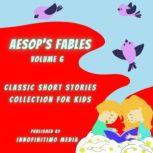 Aesop's Fables Volume 6 Classic Short Stories Collection for kids, Innofinitimo Media