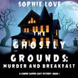 The Ghostly Grounds: Murder and Breakfast 
, Sophie Love