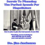 Secrets to Planning the Perfect Speech for Negotiators How to Plan to Give the Best Speech of Your Life!, Dr. Jim Anderson