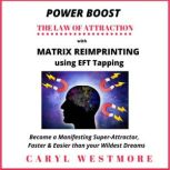Power Boost the Law of Attraction with Matrix Reimprinting using EFT Tapping Become a Manifesting Super-Attractor Faster than your Wildest Dreams, Caryl Westmore