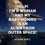 Help! I'm a Woman and My Baby Momma is an Alien from Outer Space! An Alien Impregnation Dickgirl / Futanari on Lesbian Erotica Short Story, Richard Hurtz