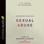 Understanding Sexual Abuse A Guide for Ministry Leaders and Survivors