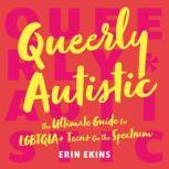 Queerly Autistic The Ultimate Guide For LGBTQIA+ Teens On The Spectrum
