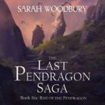 Rise of the Pendragon The Last Pendragon Saga, Sarah Woodbury