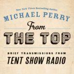 From the Top Brief Transmissions from Tent Show Radio, Michael Perry