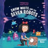 Twisted Fairy Tales: Snow White and the Seven Robots, Stewart Ross