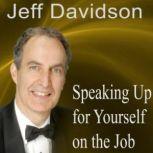 Speaking Up for Yourself on the Job Getting More of What You Want More of the Time, Jeff Davidson