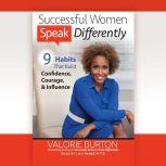 Successful Women Speak Differently 9 Habits That Build Confidence, Courage, and Influence