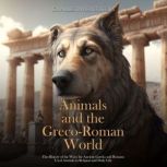 Animals and the Greco-Roman World: The History of the Ways the Ancient Greeks and Romans Used Animals in Religion and Daily Life, Charles River Editors