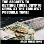 The Secrets to Getting Those Crypto Gems at the Earliest Possible Time!, Jack Freestone
