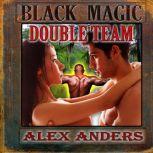 Black Magic Double Team (Interracial MMF Bisexual Menage Erotica), Alex Anders