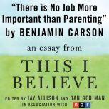 There is No Job More Important than Parenting A "This I Believe" Essay, Benjamin Carson