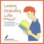 Loving Ordinary Life: The Self-Help Book for People Who Are Tired of Self-Help Books, Anastasia Petrenko