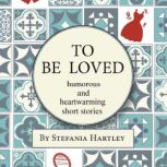 To Be Loved humorous and heartwarming short stories, Stefania Hartley