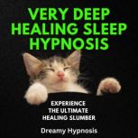 Very Deep Healing Sleep Hypnosis Experience the Ultimate Healing Slumber, Dreamy Hypnosis