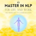 Master in NLP for Life and Work The Hidden Key to Communication, Antonio Jaimez