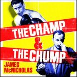 The Champ & The Chump A heart-warming, hilarious true story about fighting and family, James McNicholas