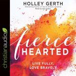 Fiercehearted Live Fully, Love Bravely, Holley Gerth