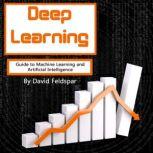 Deep Learning Guide to Machine Learning and Artificial Intelligence, David Feldspar