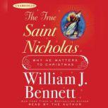 The True Saint Nicholas Why He Matters to Christmas, William J. Bennett
