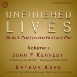 Unfinished Lives What If Our Legends Lived On? Volume 1: John F. Kennedy and Arthur Ashe, Les Whitten