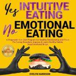 Yes INTUITIVE EATING | No EMOTIONAL EATING A Pragmatic Non-Diet Program for Healthy Relationship with Food. Fix Eating Disorders, Improve & Learn Healthy Habits. Stop Emotional Binge. NEW VERSION, EVELYN HARRISON