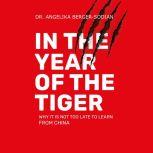 In the Year of the Tiger Why it's not too late to learn from China, Dr. Angelika Berger-Sodian