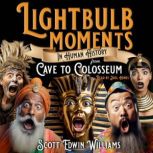 Lightbulb Moments in Human History From Cave to Colosseum, Scott Edwin Williams