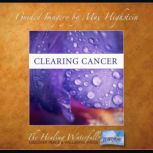 Clearing Cancer A Three Part Program, Max Highstein