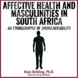 Affective Health and Masculinities in South Africa An Ethnography of (In)vulnerability, Hans Reihling